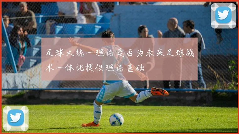 足球大统一理论是否为未来足球战术一体化提供理论基础